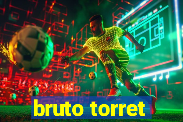bruto torret